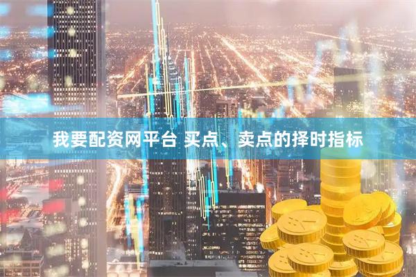 我要配资网平台 买点、卖点的择时指标