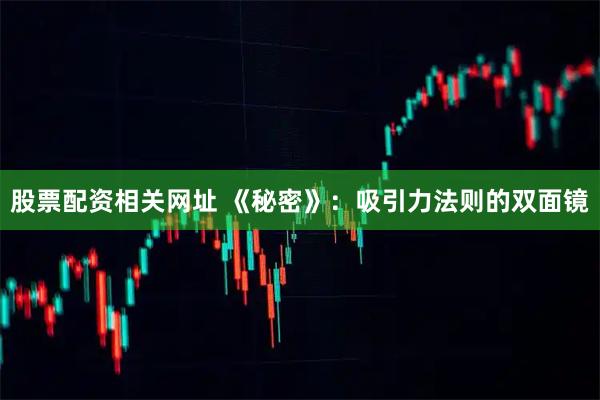 股票配资相关网址 《秘密》：吸引力法则的双面镜