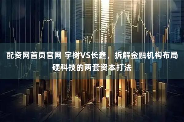 配资网首页官网 宇树VS长鑫，拆解金融机构布局硬科技的两套资本打法